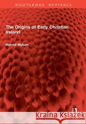The Origins of Early Christian Ireland Harold Mytum 9781032875767 Routledge