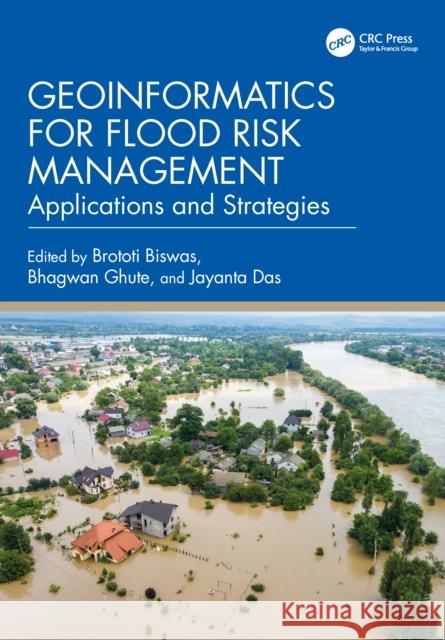 Geoinformatics for Flood Risk Management: Applications and Strategies Brototi Biswas Bhagwan Ghute Jayanta Das 9781032876047 CRC Press