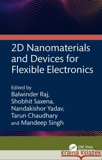 2D Nanomaterials and Devices for Flexible Electronics Balwinder Raj Shobhit Saxena Nandakishor Yadav 9781032876269 CRC Press