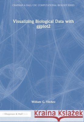 Visualizing Biological Data with Ggplot2 William G. Vilchez 9781032876580 CRC Press
