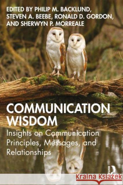 Communication Wisdom: Insights on Communication Principles, Messages, and Relationships Philip Backlund Steven Beebe Ronald Gordon 9781032876764 Routledge