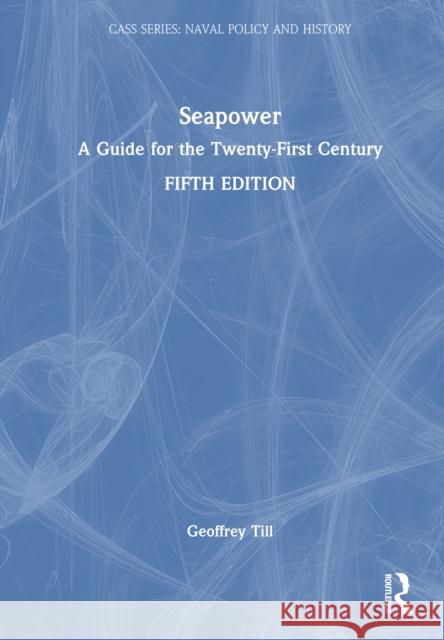 Seapower: A Guide for the Twenty-First Century Geoffrey (Joint Services Command and Staff College and Defence Studies, Kings College London, UK) Till 9781032877365