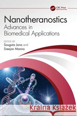 Nanotheranostics: Advances in Biomedical Applications Sougata Jana Sreejan Manna 9781032877495