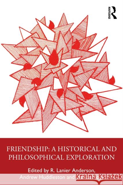 Friendship: Philosophical Explorations R. Lanier Anderson Andrew Huddleston Jessica Moss 9781032877976
