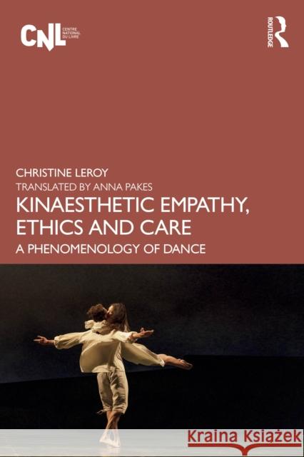 Kinaesthetic Empathy, Ethics and Care: A Phenomenology of Dance Christine Leroy Anna Pakes 9781032878560 Routledge