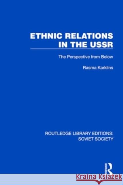 Ethnic Relations in the USSR: The Perspective from Below Rasma Karklins 9781032878607 Taylor & Francis Ltd