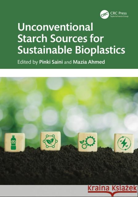 Unconventional Starch Sources for Sustainable Bioplastics Pinki Saini Mazia Ahmed 9781032878720