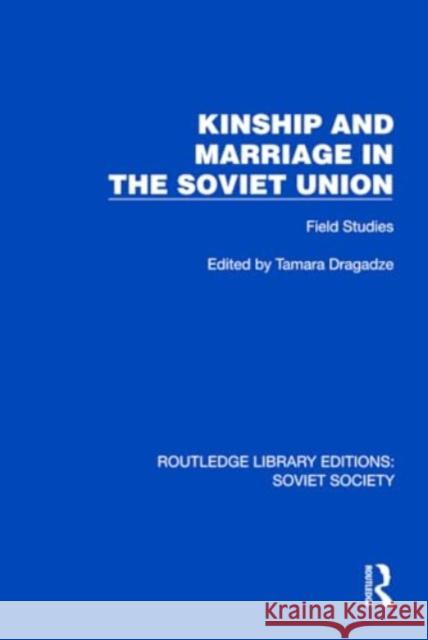 Kinship and Marriage in the Soviet Union: Field Studies Tamara Dragadze 9781032878799