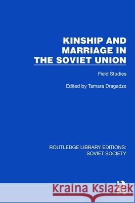 Kinship and Marriage in the Soviet Union: Field Studies Tamara Dragadze 9781032878829