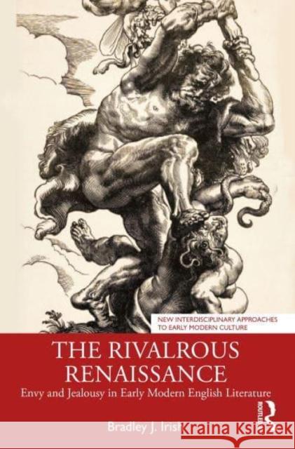 The Rivalrous Renaissance: Envy and Jealousy in Early Modern English Literature Bradley J. Irish 9781032879031 Taylor & Francis Ltd