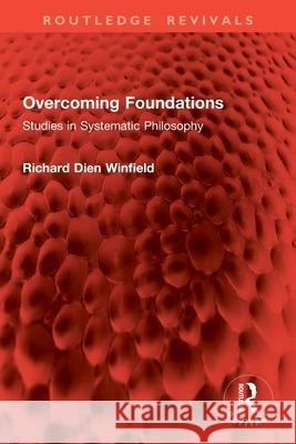 Overcoming Foundations: Studies in Systematic Philosophy Richard Dien Winfield 9781032879277