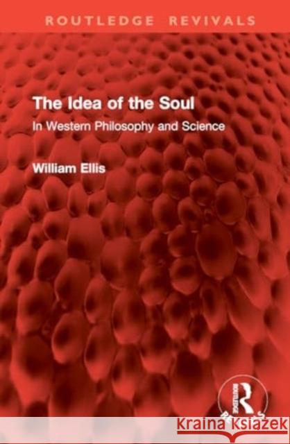 The Idea of the Soul: In Western Philosophy and Science William Ellis 9781032880433