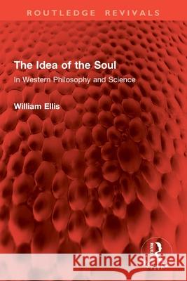 The Idea of the Soul: In Western Philosophy and Science William Ellis 9781032880471