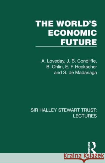 The World's Economic Future A. Loveday J. B. Condliffe B. Ohlin 9781032880624 Taylor & Francis Ltd