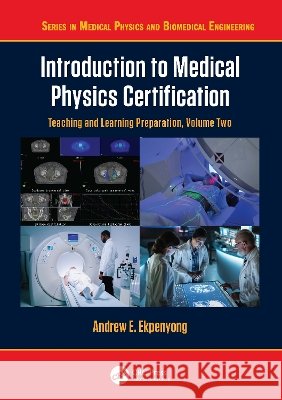 Introduction to Medical Physics Certification: Teaching and Learning Preparation, Volume Two Andrew E. Ekpenyong 9781032880778 Taylor & Francis Ltd