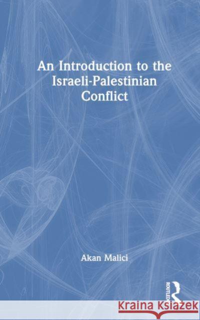 An Introduction to the Israeli-Palestinian Conflict Akan Malici 9781032880983 Routledge