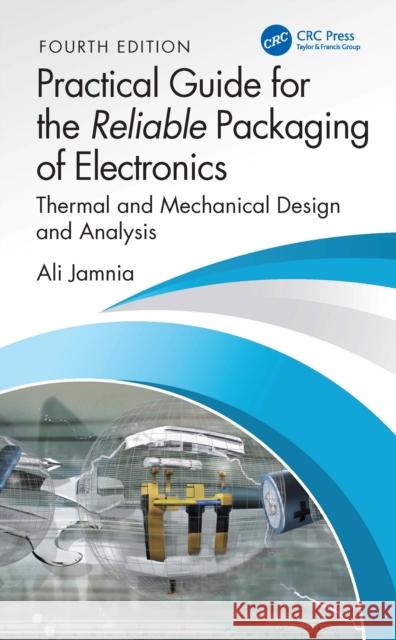 Practical Guide for the Reliable Packaging of Electronics: Thermal and Mechanical Design and Analysis Ali Jamnia 9781032881140