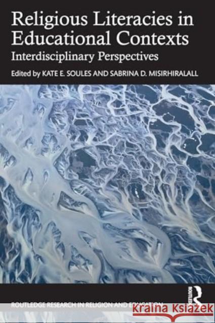 Religious Literacies in Educational Contexts: Interdisciplinary Perspectives Kate E. Soules Sabrina D. Misirhiralall 9781032881829 Routledge