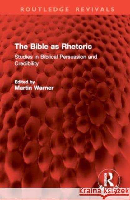 The Bible as Rhetoric: Studies in Biblical Persuasion and Credibility M. Warner 9781032882819