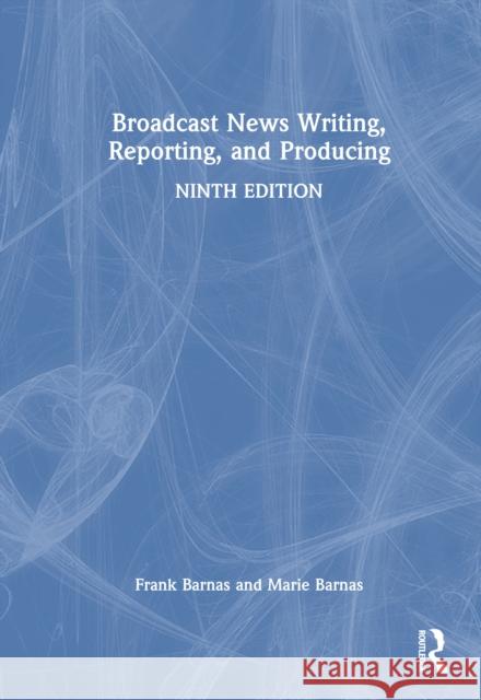 Broadcast News Writing, Reporting, and Producing Marie Barnas 9781032883861