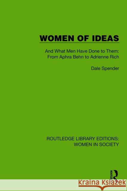 Women of Ideas: And What Men Have Done to Them: From Aphra Behn to Adrienne Rich Dale Spender 9781032883915