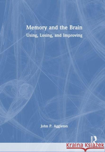 Memory and the Brain: Using, Losing, and Improving John P. Aggleton 9781032884141