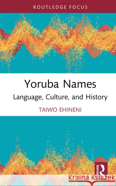 Yoruba Names: Language, Culture, and History Taiwo Ehineni 9781032884318 Routledge