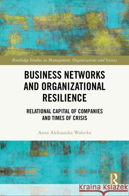Business Networks and Organizational Resilience: Relational Capital of Companies and Times of Crisis Anna Aleksandra Walecka 9781032884400 Routledge