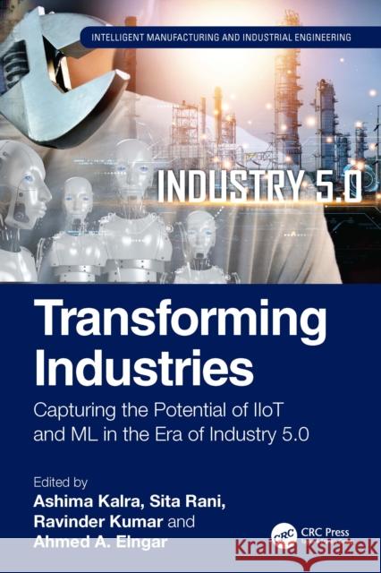 Transforming Industries: Capturing the Potential of Iiot and ML in the Era of Industry 5.0 Ashima Kalra Sita Rani Ravinder Kumar 9781032884479 CRC Press