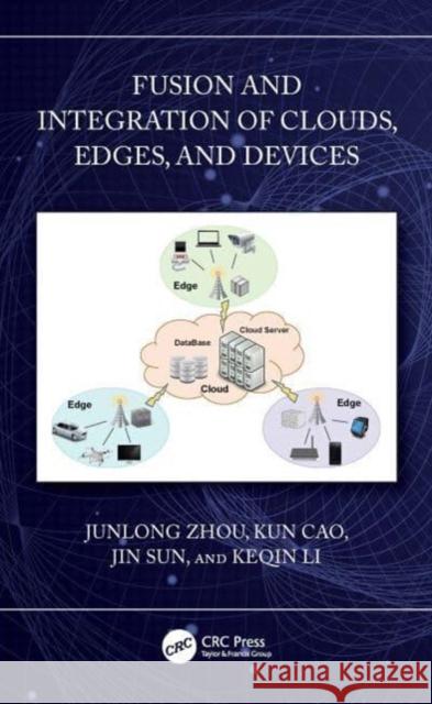 Fusion and Integration of Clouds, Edges, and Devices Junlong Zhou Kun Cao Jin Sun 9781032884578 Taylor & Francis Ltd