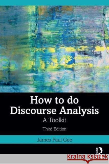 How to Do Discourse Analysis: A Toolkit James Paul Gee 9781032884783 Routledge