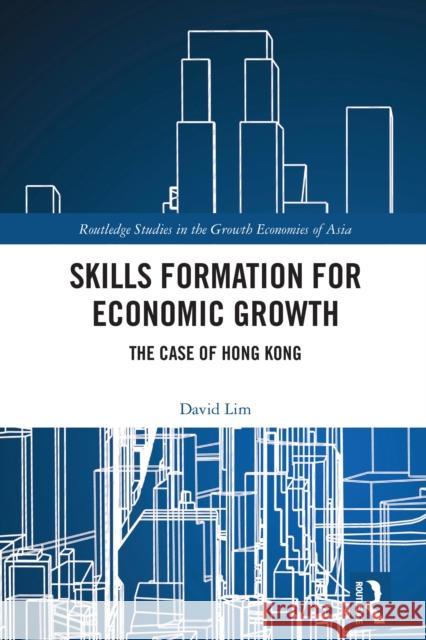 Skills Formation for Economic Growth: The Case of Hong Kong David Lim 9781032884790 Routledge