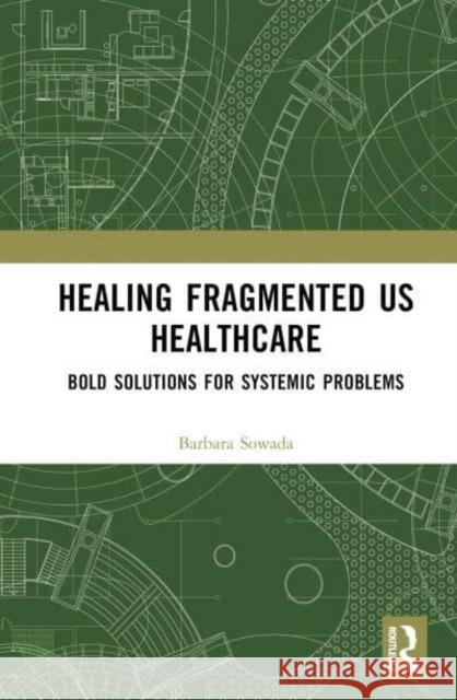 Healing Fragmented US Healthcare Barbara Sowada 9781032885209 Taylor & Francis Ltd