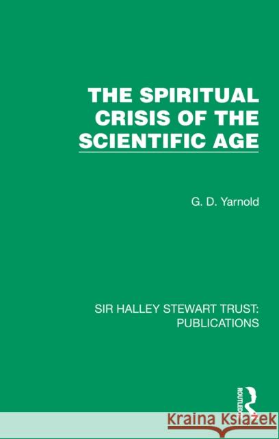 The Spiritual Crisis of the Scientific Age G. D. Yarnold 9781032885353 Taylor & Francis Ltd