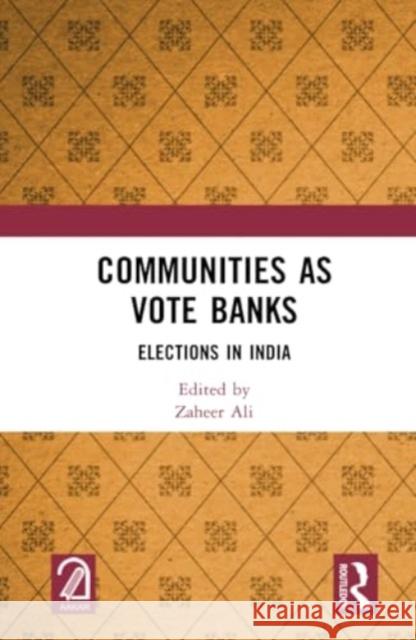 Communities as Vote Banks: Elections in India Zaheer Ali 9781032885643