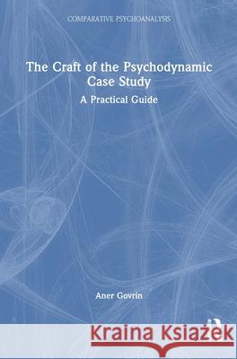 The Craft of the Psychodynamic Case Study: A Practical Guide Aner (Bar-Ilan University, Israel) Govrin 9781032885872