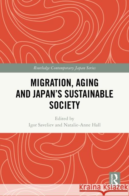 Migration, Aging and Japan's Sustainable Society Igor Saveliev Natalie-Anne Hall 9781032886503 Routledge