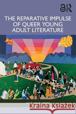 The Reparative Impulse of Queer Young Adult Literature Angel Daniel Matos 9781032886848