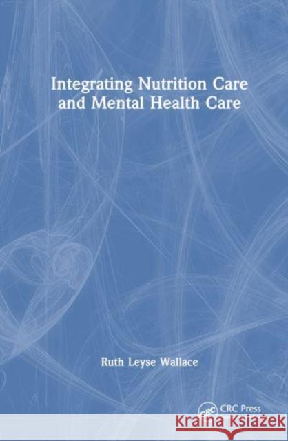 Integrating Nutrition Into Mental Health Care Ruth Leyse Wallace 9781032886947