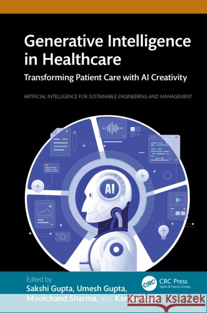 Generative Intelligence in Healthcare: Transforming Patient Care with AI Creativity Sakshi Gupta Umesh Gupta Moolchand Sharma 9781032887401
