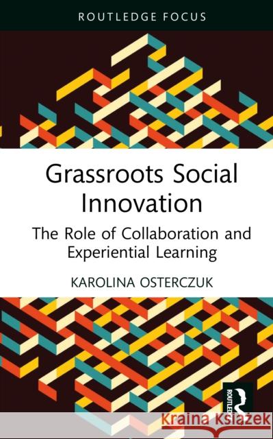 Grassroots Social Innovation: The Role of Collaboration and Experiential Learning Karolina Osterczuk 9781032887456 Routledge