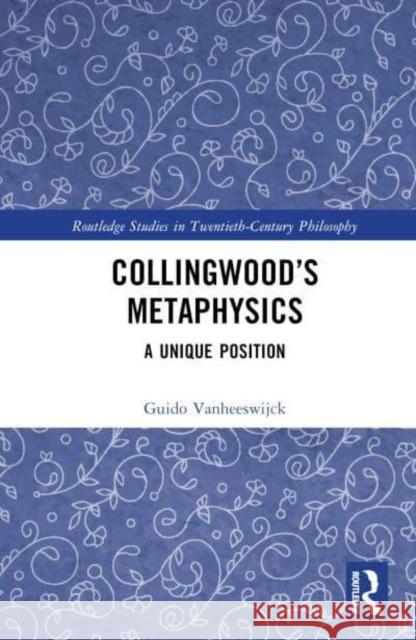 Collingwood's Metaphysics: A Unique Position Guido Vanheeswijck 9781032887579 Taylor & Francis Ltd