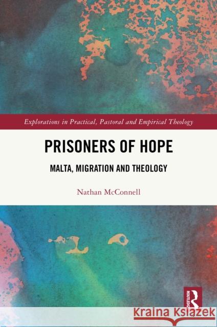 Prisoners of Hope: Malta, Migration and Theology Nathan McConnell 9781032887814 Routledge
