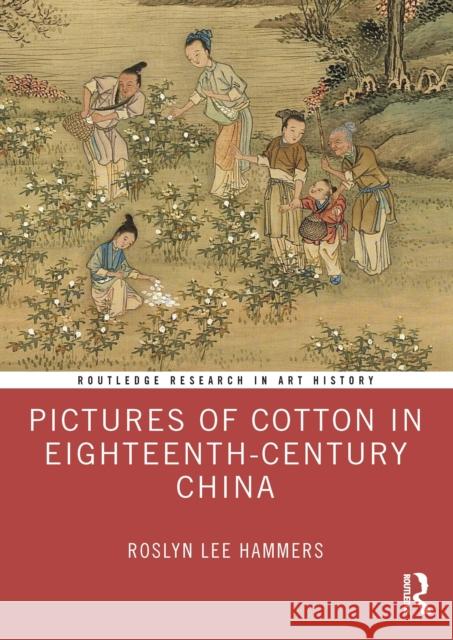 Pictures of Cotton in Eighteenth-Century China Roslyn Lee Hammers 9781032888019 Routledge