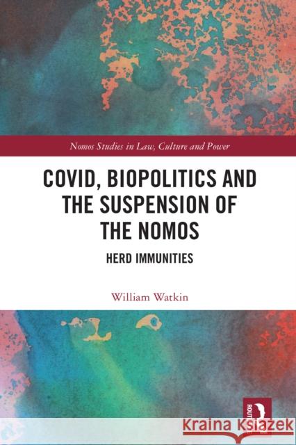 Covid, Biopolitics and the Suspension of the Nomos: Herd Immunities William Watkin 9781032888088 Routledge