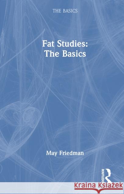 Fat Studies: The Basics May Friedman 9781032888101 Routledge