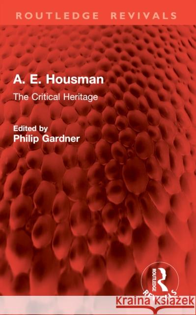 A. E. Housman: The Critical Heritage Philip Gardner 9781032888163