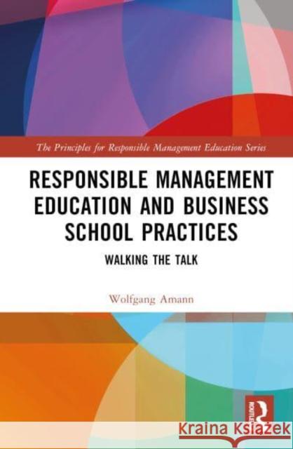 Responsible Management Education and Business School Practices: Walking the Talk Wolfgang Amann 9781032888170