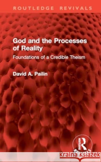 God and the Processes of Reality: Foundations of a Credible Theism David a. Pailin 9781032888590