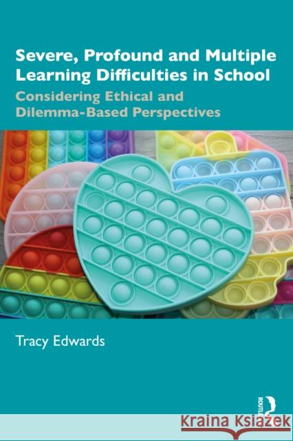 Severe, Profound and Multiple Learning Difficulties in School: Considering Ethical and Dilemma-Based Perspectives Tracy (Leeds Beckett University, UK) Edwards 9781032888750